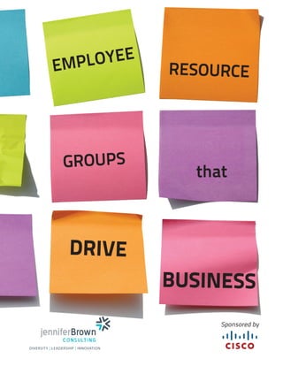 EMP LOYEE                  RESOURCE




                GROUPS
                                        that



                   DRIVE
                                      BUSINESS
                                           Sponsored by


DIVERSITY | LEADERSHIP | INNOVATION
 