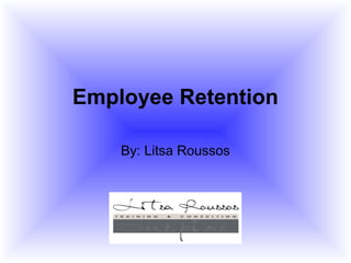 Employee Retention

    By: Litsa Roussos
 