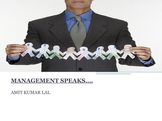 MANAGEMENT SPEAKS….  AMIT KUMAR LAL 
