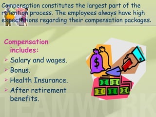 Compensation constitutes the largest part of the retention process. The employees always have high expectations regarding ...