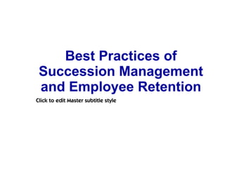 Best Practices of
 Succession Management
 and Employee Retention
Click to edit Master subtitle style
 