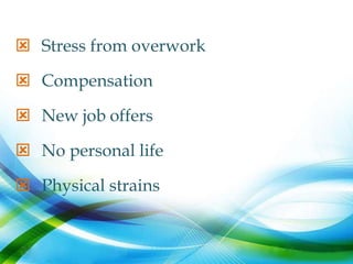  Stress from overwork

 Compensation

 New job offers

 No personal life

 Physical strains
 