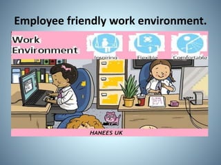 Employee friendly work environment.
 