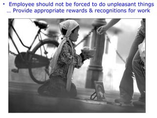 • Employee should not be forced to do unpleasant things
… Provide appropriate rewards & recognitions for work

 