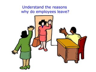 Understand the reasons
why do employees leave?

 