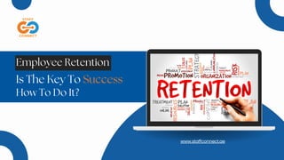 Employee Retention
Is The Key To Success
How To Do It?
www.staffconnect.ae
 