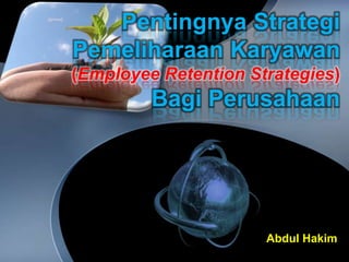 Pentingnya Strategi Pemeliharaan Karyawan (Employee Retention Strategies) Bagi Perusahaan Abdul Hakim 