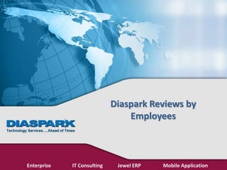 Diaspark Reviews by
                                 Employees



Enterprise   IT Consulting    Jewel ERP   Mobile Application
 