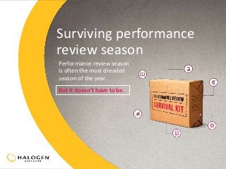 Surviving performance 
review season 
Performance review season 
is often the most dreaded 
season of the year. 
But it doesn’t have to be. 
 