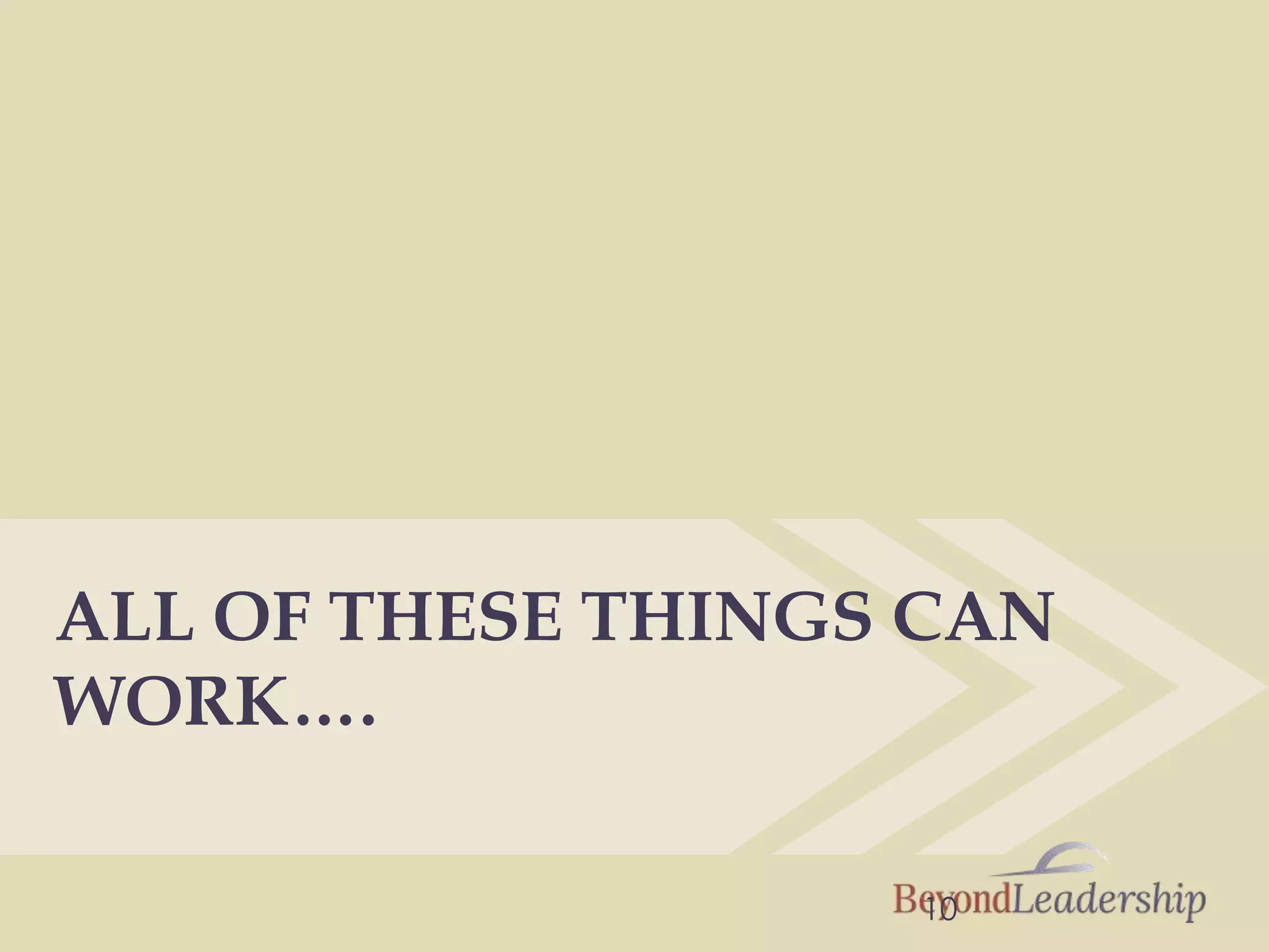 ALL OF THESE THINGS CAN
WORK….
10
 