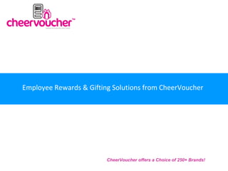 Employee Rewards & Gifting Solutions from CheerVoucher




                         CheerVoucher offers a Choice of 250+ Brands!
 