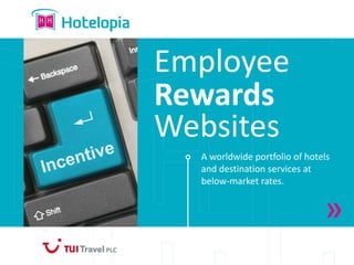 Employee
Rewards
Websites
  A worldwide portfolio of hotels
  and destination services at
  below-market rates.
 