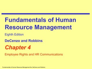 Fundamentals of Human Resource Management 8e, DeCenzo and Robbins
Chapter 4
Employee Rights and HR Communications
Fundamentals of Human
Resource Management
Eighth Edition
DeCenzo and Robbins
 
