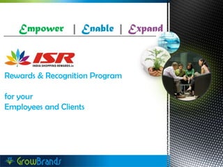 Empower | Enable | Expand

Rewards & Recognition Program
for your
Employees and Clients

 