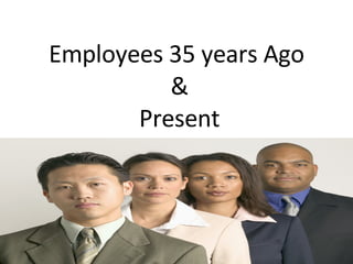 Employees 35 years Ago  &  Present 