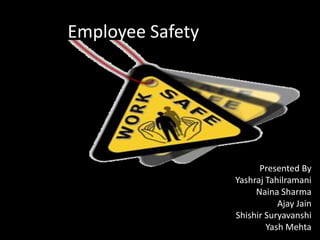 Employee Safety
Presented By
Yashraj Tahilramani
Naina Sharma
Ajay Jain
Shishir Suryavanshi
Yash Mehta
 