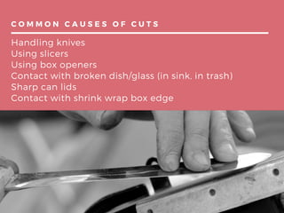 C O M M O N C A U S E S O F C U T S
Handling knives
Using slicers
Using box openers
Contact with broken dish/glass (in sin...