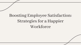 Boosting Employee Satisfaction:
Strategies for a Happier
Workforce
Boosting Employee Satisfaction:
Strategies for a Happier
Workforce
 