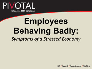 Employees Behaving Badly:Symptoms of a Stressed Economy 