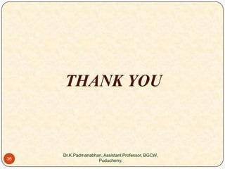 THANK YOU

36

Dr.K.Padmanabhan, Assistant Professor, BGCW,
Puducherry.

 