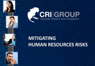 1CRIGroup.com | zanjum@CRIGroup.com | © 2015 CRI Group, Inc.
MITIGATING
HUMAN RESOURCES RISKS
 
