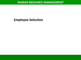 HUMAN RESOURCE MANAGEMENT
Employee Selection
 