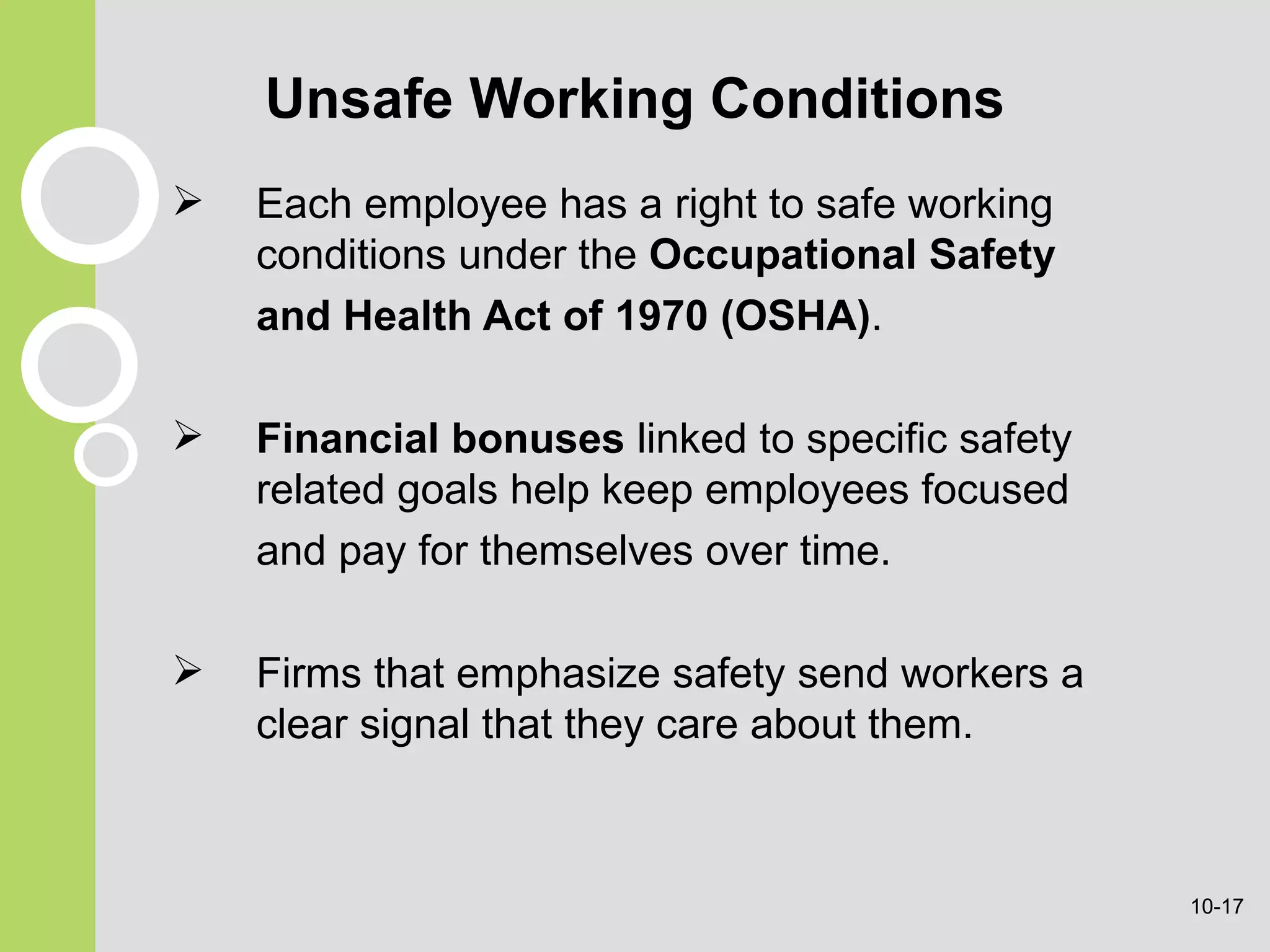 Unsafe Working Conditions Each employee has a right to safe working conditions under the  Occupational Safety and Health Act of 1970 (OSHA) . Financial bonuses  linked to specific safety related goals help keep employees focused  and pay for themselves over time. Firms that emphasize safety send workers a clear signal that they care about them.  10- 