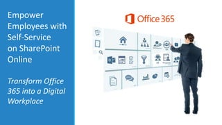 Empower
Employees with
Self-Service
on SharePoint
Online
Transform Office
365 into a Digital
Workplace
 