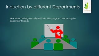 Induction by different Departments
New joiner undergone different induction program conducting by
department heads
 