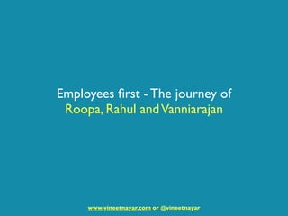Employees ﬁrst - The journey of
 Roopa, Rahul and Vanniarajan




     www.vineetnayar.com or @vineetnayar
 
