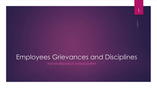 Employees Grievances and Disciplines
HUMAN RESOURCE MANAGEMENT
1
 