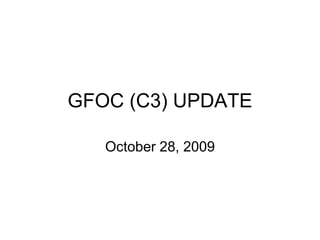 GFOC (C3) UPDATE October 28, 2009 