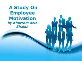 A Study On
Employee
Motivation
by Khurram Aziz
    Shaikh




           Free Powerpoint Templates
                                       Page 1
 