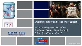 Employment Law and Freedom of Speech:
What Can Employers Do When
Employees Express Their Political,
Cultural, and Social Views?
March 16, 2021
 