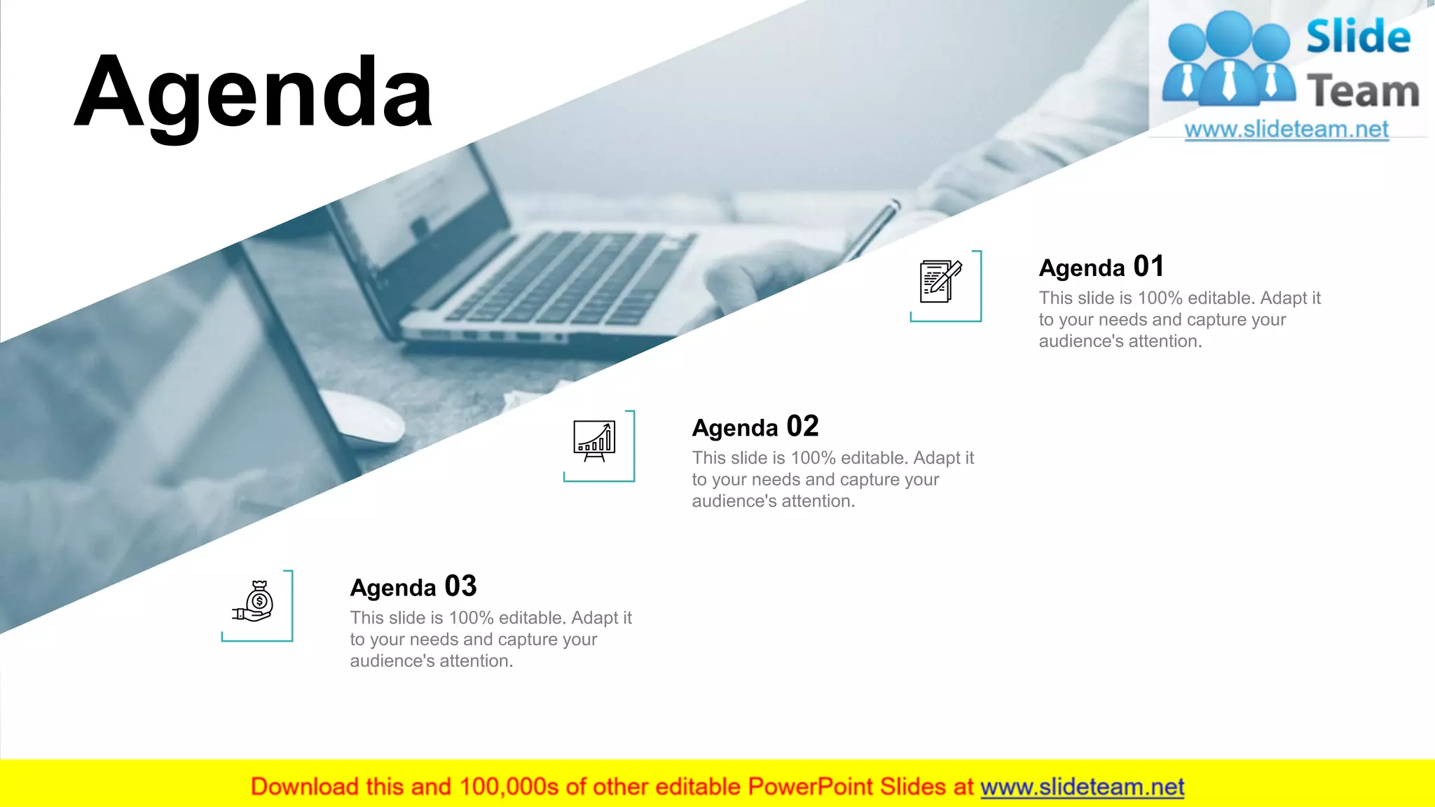 Agenda 01
This slide is 100% editable. Adapt it
to your needs and capture your
audience's attention.
Agenda 02
This slide is 100% editable. Adapt it
to your needs and capture your
audience's attention.
Agenda 03
This slide is 100% editable. Adapt it
to your needs and capture your
audience's attention.
Agenda
2
 