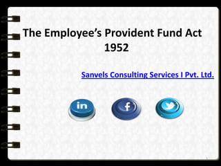 The Employee’s Provident Fund Act
1952
Sanvels Consulting Services I Pvt. Ltd.

1

 