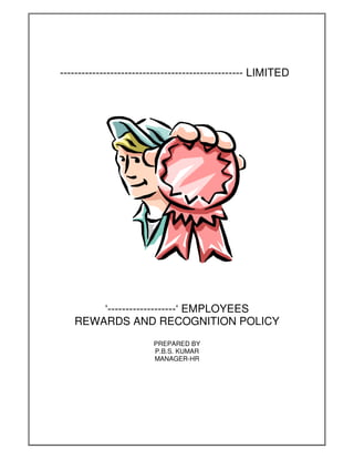 --------------------------------------------------- LIMITED




       ‘-------------------‘ EMPLOYEES
   REWARDS AND RECOGNITION POLICY
                        PREPARED BY
                        P.B.S. KUMAR
                        MANAGER-HR
 