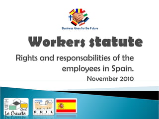 Rights and responsabilities of the
             employees in Spain.
                    November 2010
 