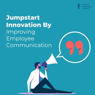 Jumpstart
Innovation By
Improving
Employee
Communication
 