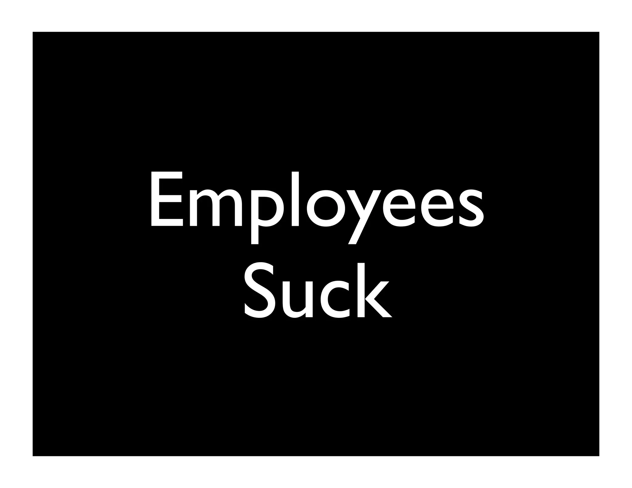 Employees Suck