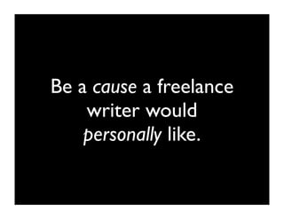 Freelancers have to
 pitch stories to an
 editor to get paid.
 