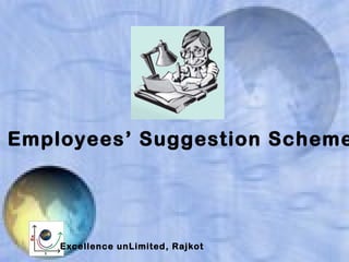 Employees’ Suggestion Scheme
Excellence unLimited, Rajkot
 