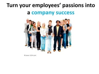 Turn your employees’ passions into a company success 