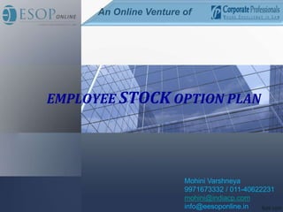 An Online Venture of 
EMPLOYEE STOCK OPTION PLAN 
Mohini Varshneya 
9971673332 / 011-40622231 
mohini@indiacp.com 
info@eesoponline.in 
 