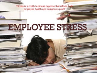 “ Stress is a costly business expense that affects both  employee health and company’s profit” 