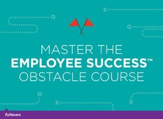 MASTER THE
EMPLOYEE SUCCESSTM
OBSTACLE COURSE
 