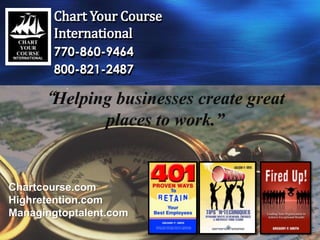 Chart Your Course
       International
       770-860-9464
       800-821-2487




Chartcourse.com
Highretention.com
Managingtoptalent.com
 