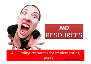 4. Finding resources for implementing
ideas Antonius P. Bramono
 