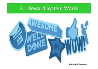 2. Reward System Works
Antonius P. Bramono
 