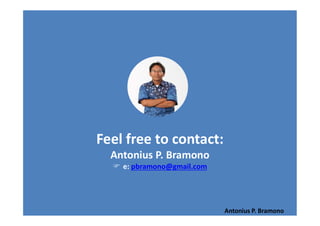 Feel free to contact:
Antonius P. Bramono
 e: pbramono@gmail.com
Antonius P. Bramono
 